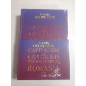   CAPITALISM and CAPITALISTS  WITHOUT  CAPITAL in ROMANIA vol.1 / vol.2  -  FLORIN  GEORGESCU  -  (volume sigilate, noi)